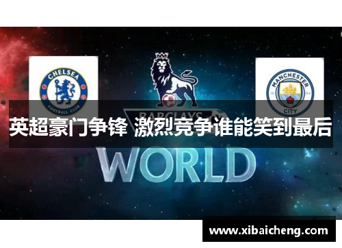 英超豪门争锋 激烈竞争谁能笑到最后 英超豪门争锋 激烈竞争谁能笑到最后