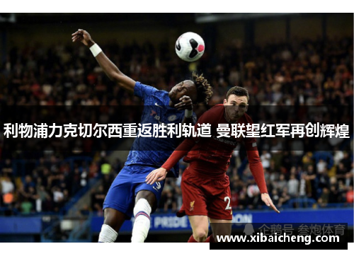 利物浦力克切尔西重返胜利轨道 曼联望红军再创辉煌 利物浦力克切尔西重返胜利轨道 曼联望红军再创辉煌