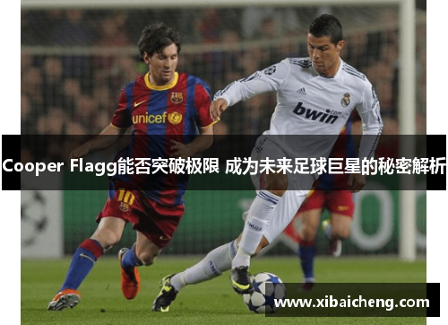 Cooper Flagg能否突破极限 成为未来足球巨星的秘密解析 Cooper Flagg能否突破极限 成为未来足球巨星的秘密解析