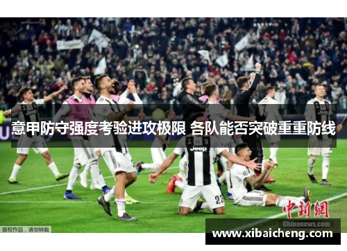 意甲防守强度考验进攻极限 各队能否突破重重防线